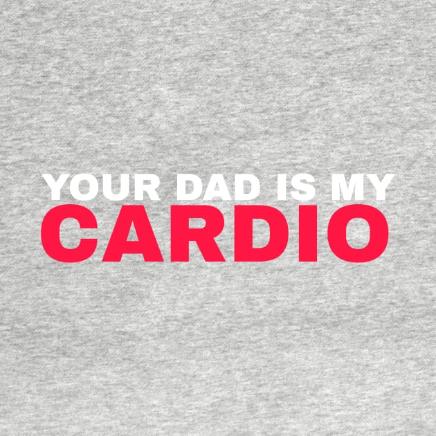 Your Dad is My Cardio - #4 by Trendy-Now